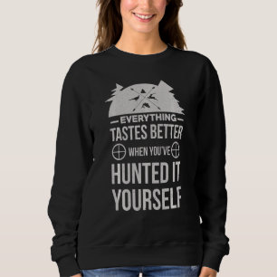 Alles schmeckt besser, wenn man es gejagt hat sweatshirt