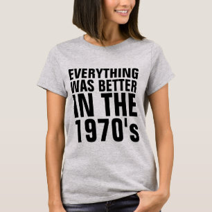 ALLES WAR IN DEN 1970er T - SHIRT BESSER