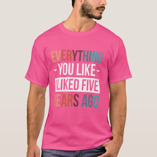 Alles, was dir vor fünf Jahren gefiel T-Shirt (Vorderseite)