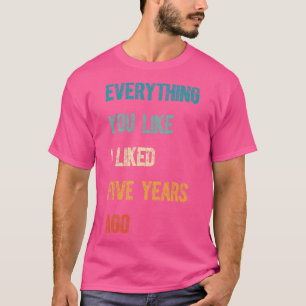 Alles, was dir vor fünf Jahren gefiel T-Shirt