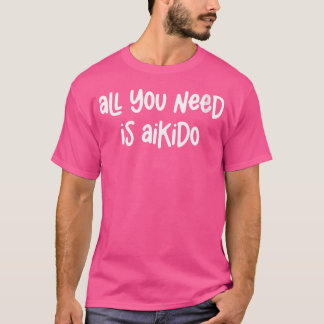 Alles was du brauchst ist Aikido T-Shirt