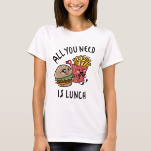 Alles, was du brauchst, ist das Mittagessen T-Shirt