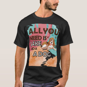 Alles, was du brauchst, ist ein Hund und ein See T-Shirt