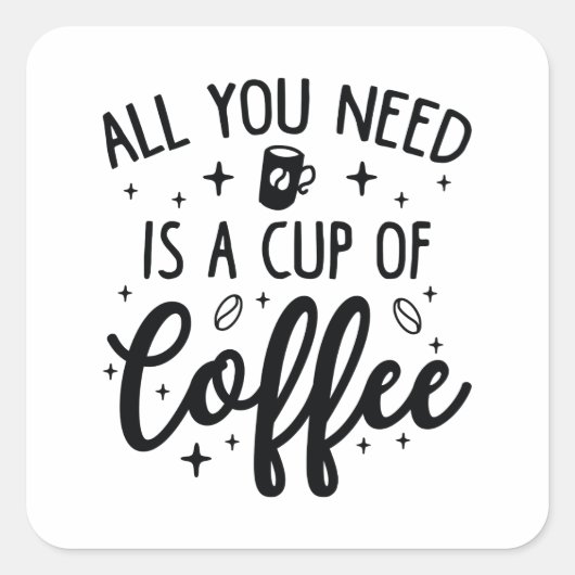 Alles, was du brauchst, ist eine Tasse Kaffee Quadratischer Aufkleber (Vorderseite)