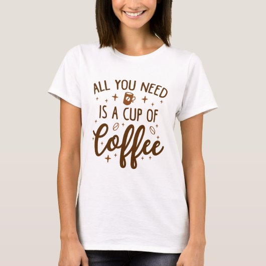Alles, was du brauchst, ist eine Tasse Kaffee T-Shirt (Vorderseite)