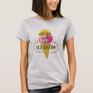 Alles, was du brauchst, ist Eiscreme-T - Shirt
