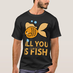 Alles was du brauchst ist Fisch T-Shirt