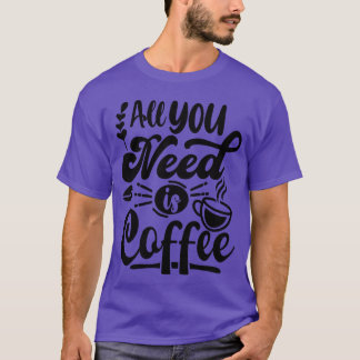 Alles, was du brauchst, ist Kaffee-Geschenk T-Shirt