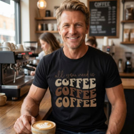 Alles, was du brauchst, ist Kaffee. T-Shirt