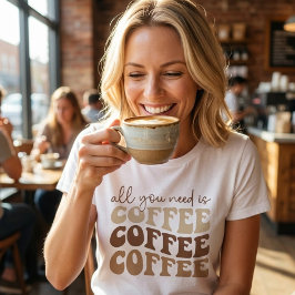 Alles was du brauchst ist Kaffee. T-Shirt