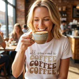Alles was du brauchst ist Kaffee.  T-Shirt
