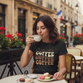 Alles was du brauchst ist Kaffee. T-Shirt