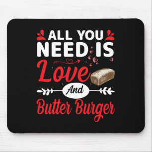 Alles, was du brauchst, ist Liebe und Butter-Burge Mousepad