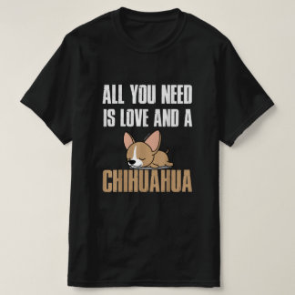 Alles, was du brauchst, ist Liebe und Chihuahua T-Shirt