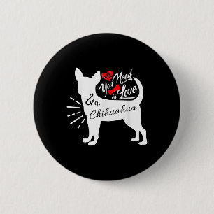 Alles was du brauchst ist Liebe und ein Chihuahua  Button