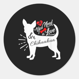 Alles was du brauchst ist Liebe und ein Chihuahua Runder Aufkleber