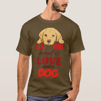 Alles was du brauchst ist Liebe und ein Hund T-Shirt
