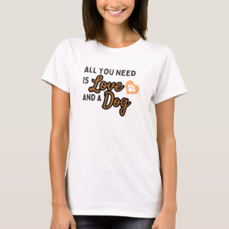 Alles, was du brauchst, ist Liebe und ein Hund T-Shirt