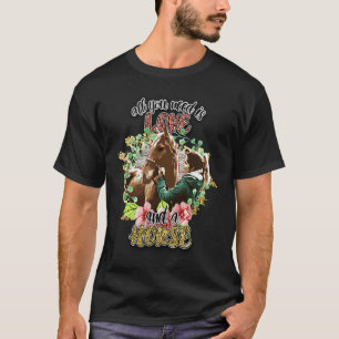 Alles was du brauchst ist Liebe und ein Pferd T-Shirt