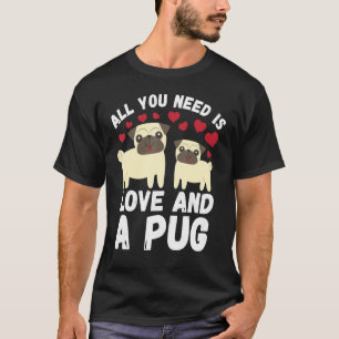 Alles was du brauchst ist Liebe und ein Pug Pug H T-Shirt