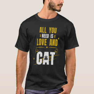 Alles was du brauchst ist Liebe und eine Katze   K T-Shirt
