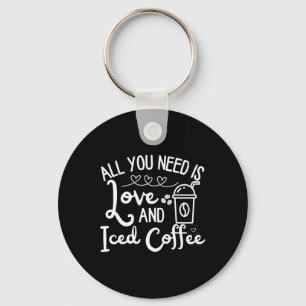 Alles was du brauchst ist Liebe und Eiskaffee Lust Schlüsselanhänger