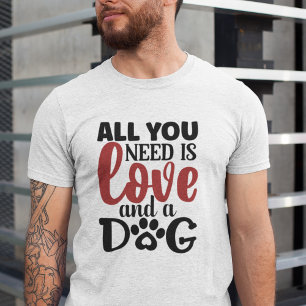 Alles, was du brauchst, ist Liebe und Hund T-Shirt
