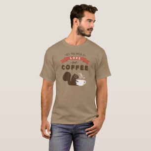 Alles was du brauchst ist Liebe und Kaffee - Eichh T-Shirt