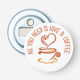Alles was du brauchst ist Liebe und Kaffee Flaschenöffner