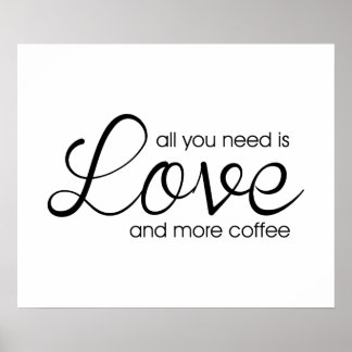 Alles, was du brauchst, ist Liebe und mehr Kaffee Poster