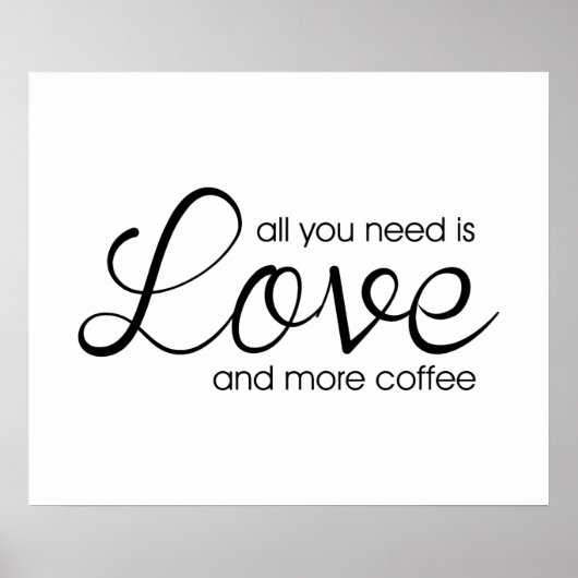 Alles, was du brauchst, ist Liebe und mehr Kaffee Poster (Vorne)