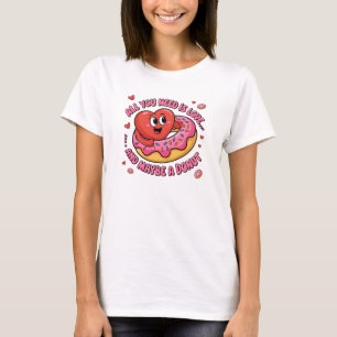 Alles was du brauchst ist Liebe... und vielleicht  T-Shirt