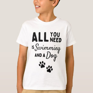 Alles, was du brauchst, ist Schwimmen und ein Hund T-Shirt