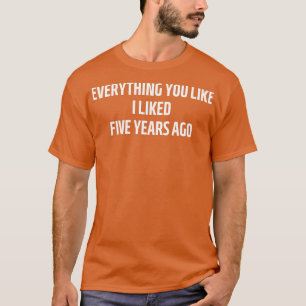 alles was du magst ich vor fünf Jahren mag 1 T-Shirt