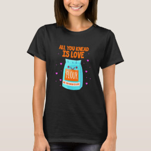 Alles, was du weißt, ist Liebe Mehl Backbäcker T-Shirt
