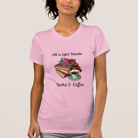 Alles, was ein Mädchen braucht | Bücher und Kaffee T-Shirt (Vorderseite)