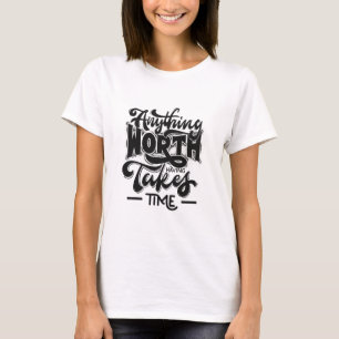 Alles, was es Wert ist, braucht Zeit T-Shirt