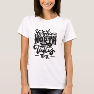 Alles, was es wert ist, braucht Zeit T-Shirt