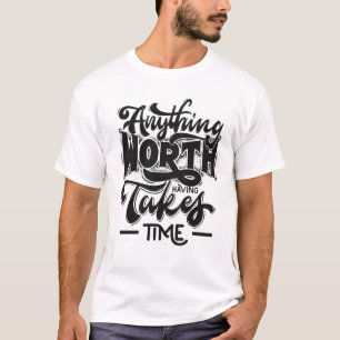 Alles, was es Wert ist, braucht Zeit T-Shirt