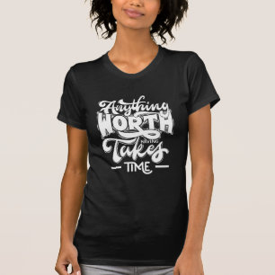 Alles, was es wert ist, Zeit zu haben T-Shirt