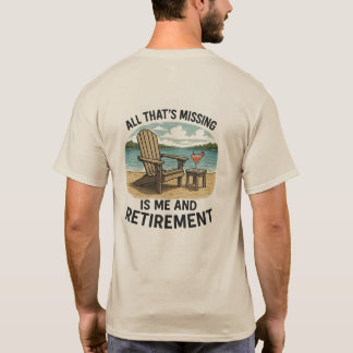 "Alles was fehlt, sind ich und der Ruhestand" T-Sh T-Shirt