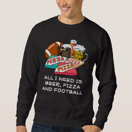 Alles, was ich brauche, ist Bier Pizza Football Sweatshirt (Vorderseite)