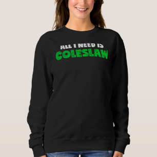 Alles, was ich brauche, ist Coleslaw Feinschmecker Sweatshirt