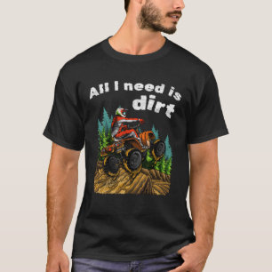Alles, was ich brauche, ist das Dirt ATV Vierrad Q T-Shirt