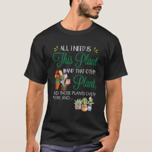 Alles, was ich brauche, ist diese Pflanze Garten b T-Shirt