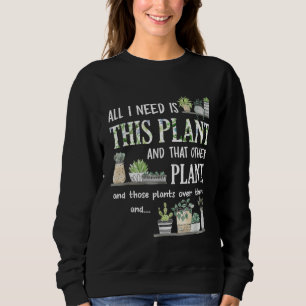 Alles, was ich brauche, ist diese Pflanze Gärtner Sweatshirt
