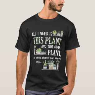 Alles, was ich brauche, ist diese Pflanze Gärtner T-Shirt