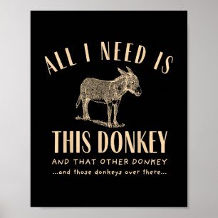 Alles, was ich brauche, ist dieser Esel und der an Poster