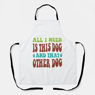 Alles, was ich brauche, ist dieser Hund und der an Schürze