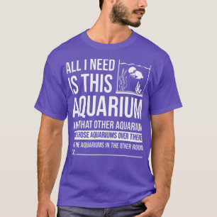 Alles, was ich brauche, ist dieses Aquarium Gesche T-Shirt